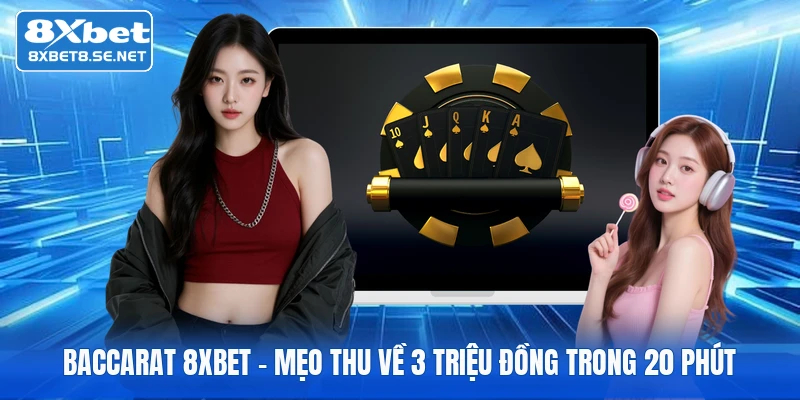 baccarat 8xbet meo thu ve 3 trieu dong trong 20 phut 1