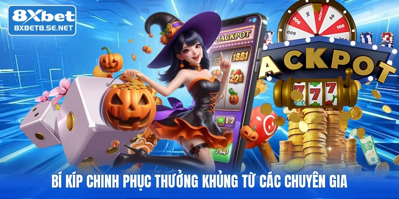 Bí kíp chinh phục thưởng khủng từ các chuyên gia
