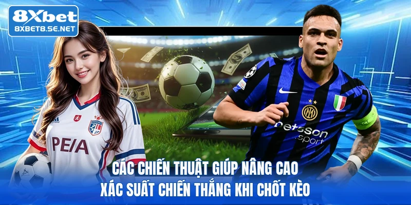 Các chiến thuật giúp nâng cao xác suất chiến thắng khi chốt kèo
