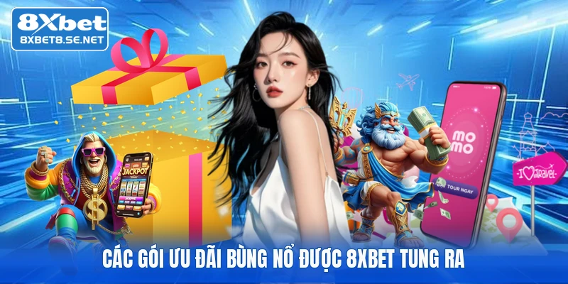 Các gói ưu đãi bùng nổ được 8XBET tung ra