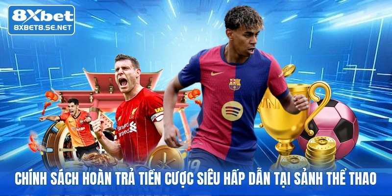 chinh sach hoan tra tien cuoc sieu hap dan tai sanh the thao
