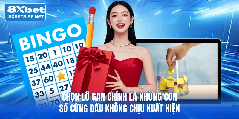 Chọn lô gan chính là những con số cứng đầu không chịu xuất hiện