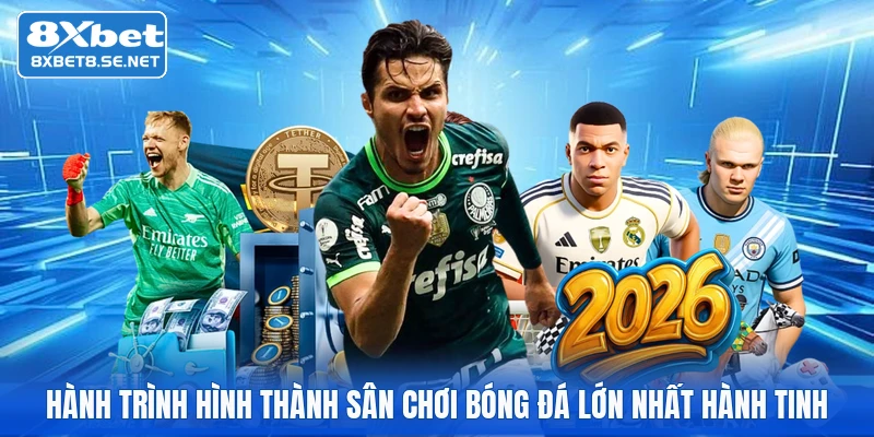 Hành trình hình thành sân chơi bóng đá lớn nhất hành tinh