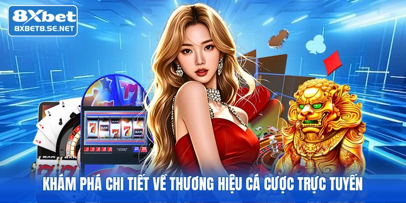 Khám phá chi tiết về thương hiệu cá cược trực tuyến
