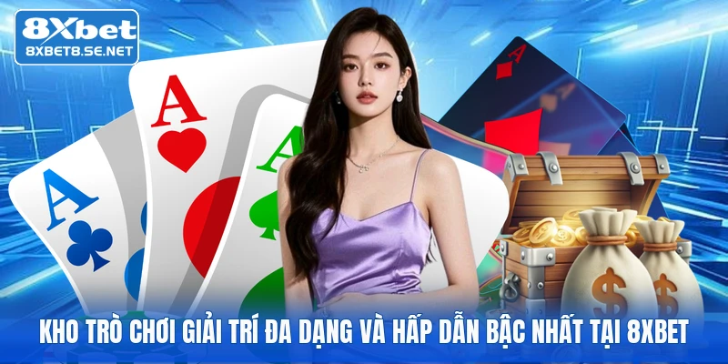 Kho trò chơi giải trí đa dạng và hấp dẫn bậc nhất tại 8xbet