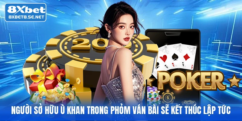 Người sở hữu ù khan trong Phỏm ván bài sẽ kết thúc lập tức