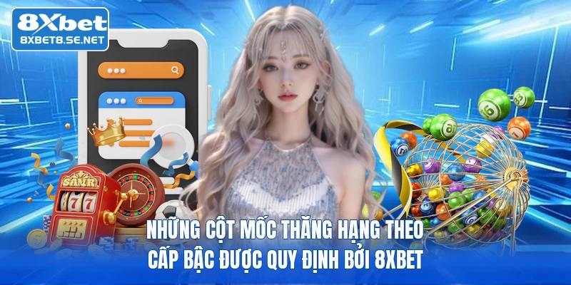 Những cột mốc thăng hạng theo cấp bậc được quy định bởi 8XBET