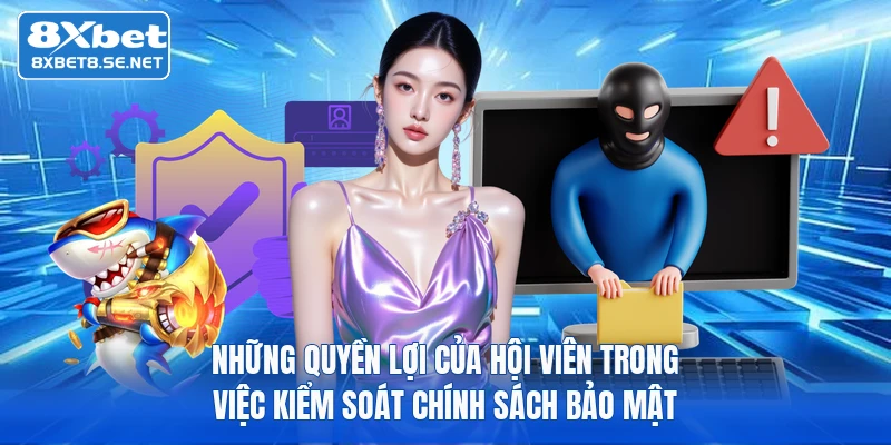 Những quyền lợi của hội viên trong việc kiểm soát chính sách bảo mật