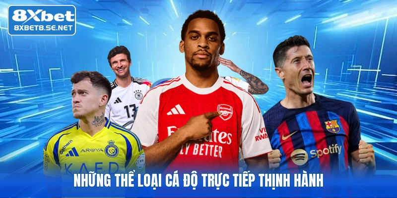 Những thể loại cá độ trực tiếp thịnh hành