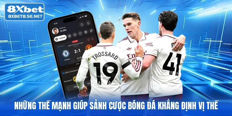 Những thế mạnh giúp sảnh cược bóng đá khẳng định vị thế