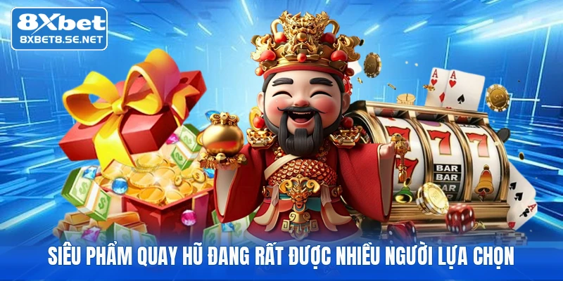 Siêu phẩm quay hũ đang rất được nhiều người lựa chọn