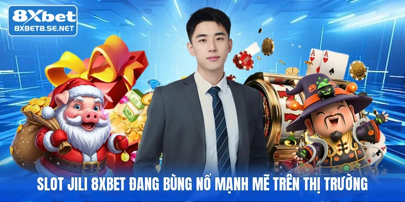 Slot Jili 8XBET đang bùng nổ mạnh mẽ trên thị trường